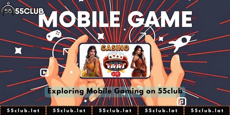 Exploring Mobile Gaming on 55club