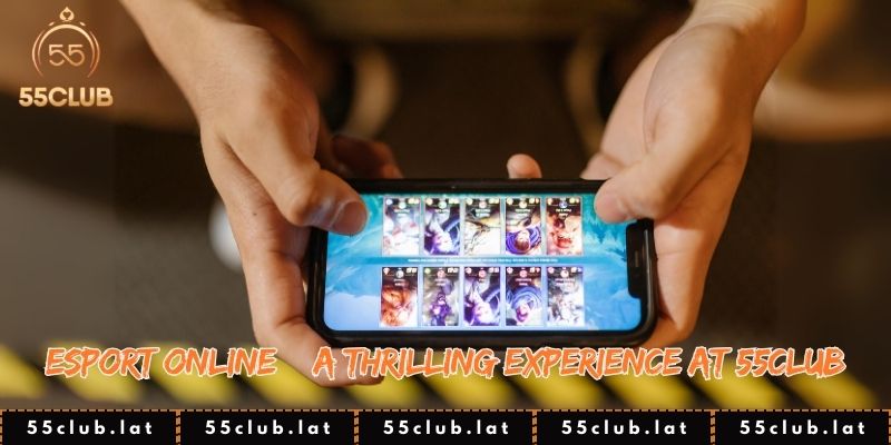 Esport Online – A Thrilling Experience at 55club