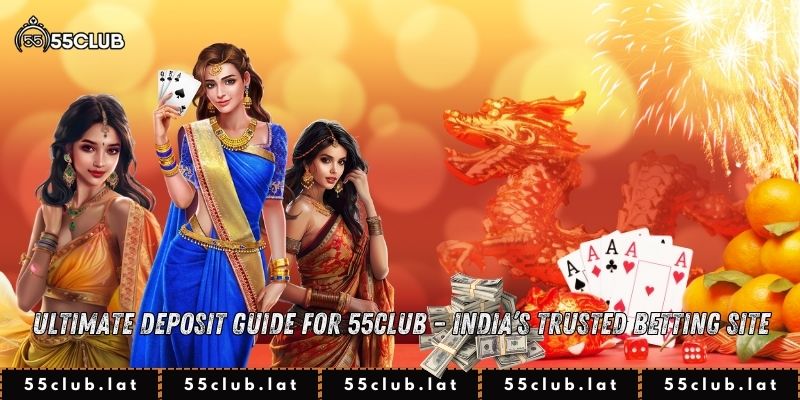 Ultimate Deposit Guide for 55Club – India’s Trusted Betting Site